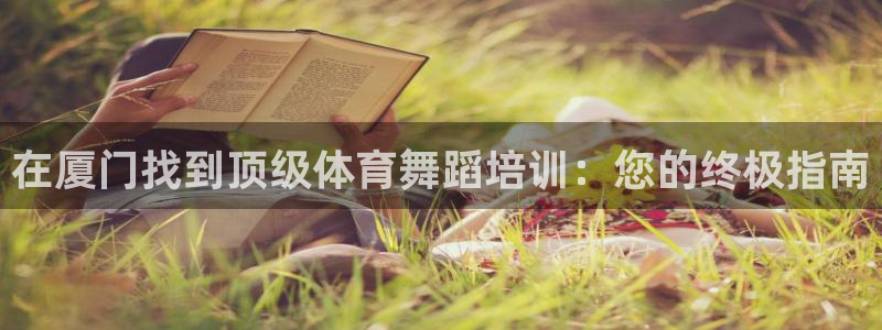 尊龙现金推荐ag发财网：在厦门找到顶级体育舞蹈培训：