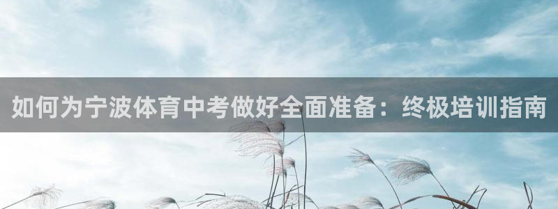 凯时ag旗舰厅网址是什么：如何为宁波体育中考做好全面