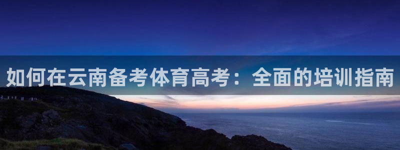 KB88凯时官网：如何在云南备考体育高考：全面的培训