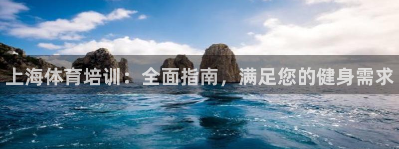 尊龙官网/首选kpm：上海体育培训：全面指南，满足您