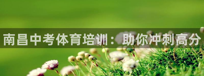 尊龙凯时官网首页：南昌中考体育培训：助你冲刺高分