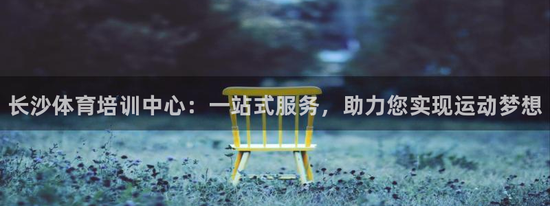 尊龙凯时官网网址：长沙体育培训中心：一站式服务，助力