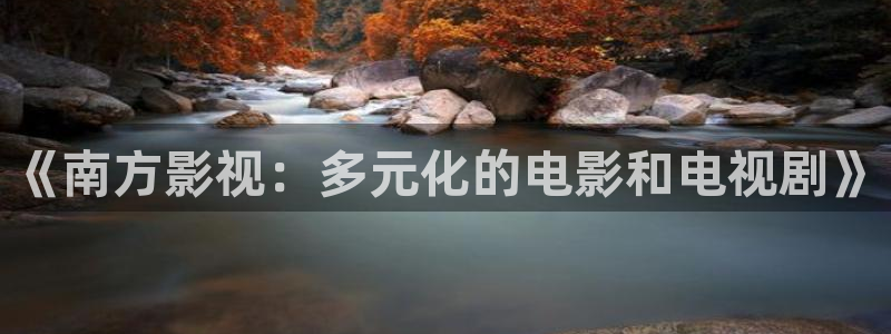 播播影视院：《南方影视：多元化的电影和电视剧》