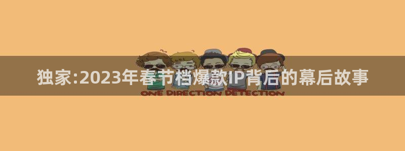 播播：独家:2023年春节档爆款IP背后的幕后故事